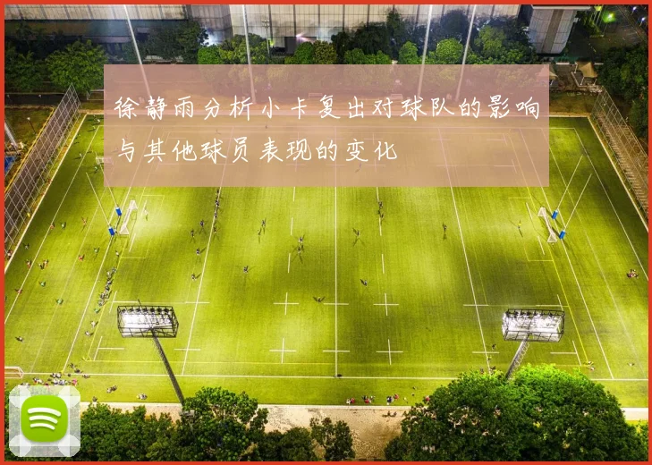 徐静雨分析小卡复出对球队的影响与其他球员表现的变化