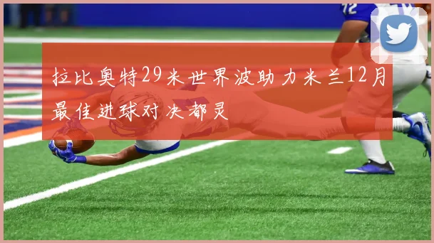 拉比奥特29米世界波助力米兰12月最佳进球对决都灵