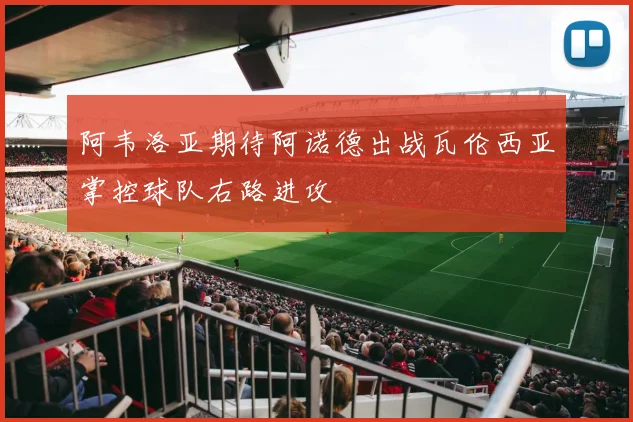 阿韦洛亚期待阿诺德出战瓦伦西亚掌控球队右路进攻
